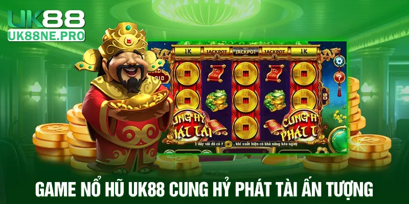 Game nổ hũ UK88 Cung Hỷ Phát Tài ấn tượng
